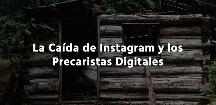 La Caída de Instagram y los Precaristas Digitales